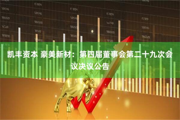 凯丰资本 豪美新材：第四届董事会第二十九次会议决议公告