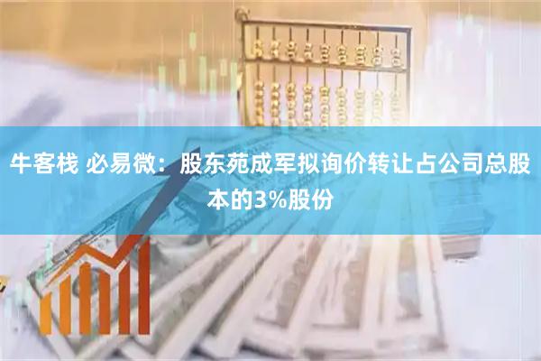 牛客栈 必易微：股东苑成军拟询价转让占公司总股本的3%股份