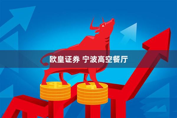 欧皇证券 宁波高空餐厅